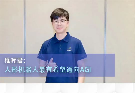 “稚晖君”最新汇报内容曝光：人形机器人最有希望通向AGI，也是国际科技竞争热点