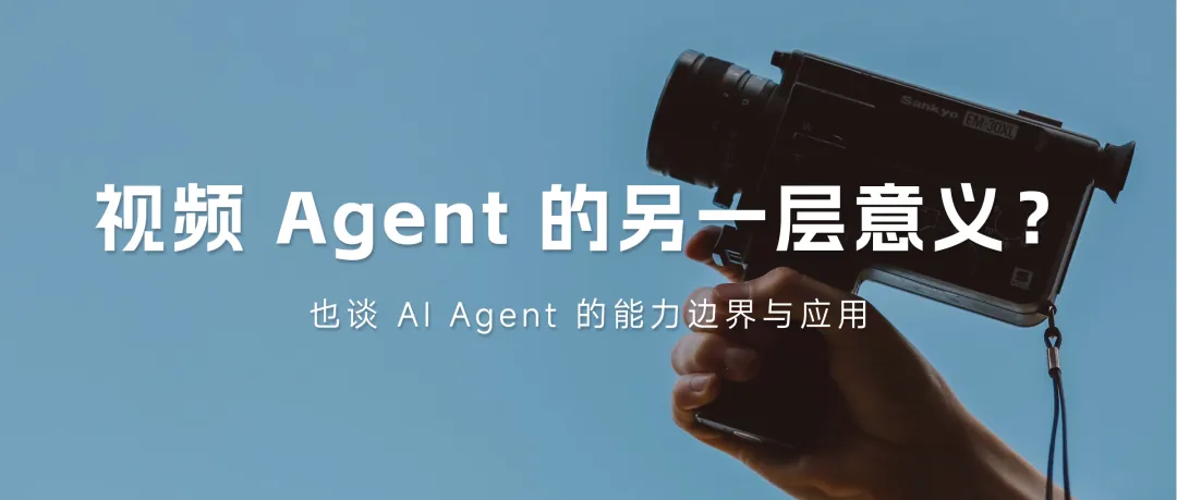 视频 Agent 的另一层意义？