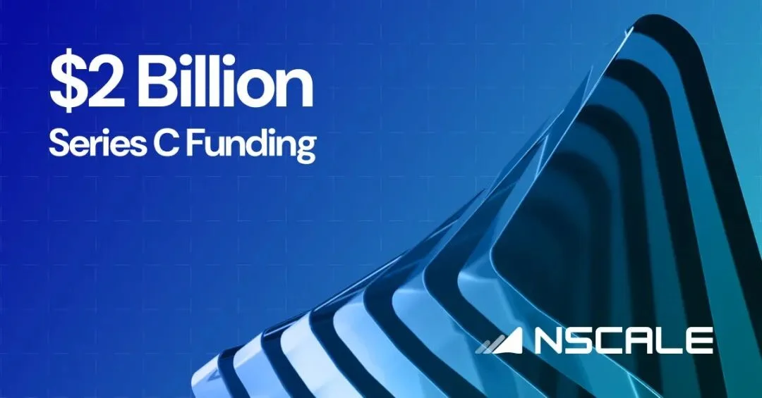 资本动向 | Nscale 完成 20 亿美元 C 轮融资，估值飙升至 146 亿美元