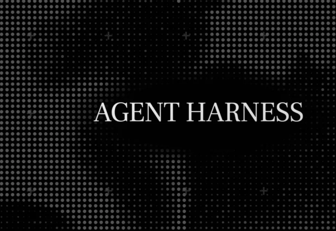 深度｜Agent Harness：当驯化Agent取代通用代理成为硅谷新共识